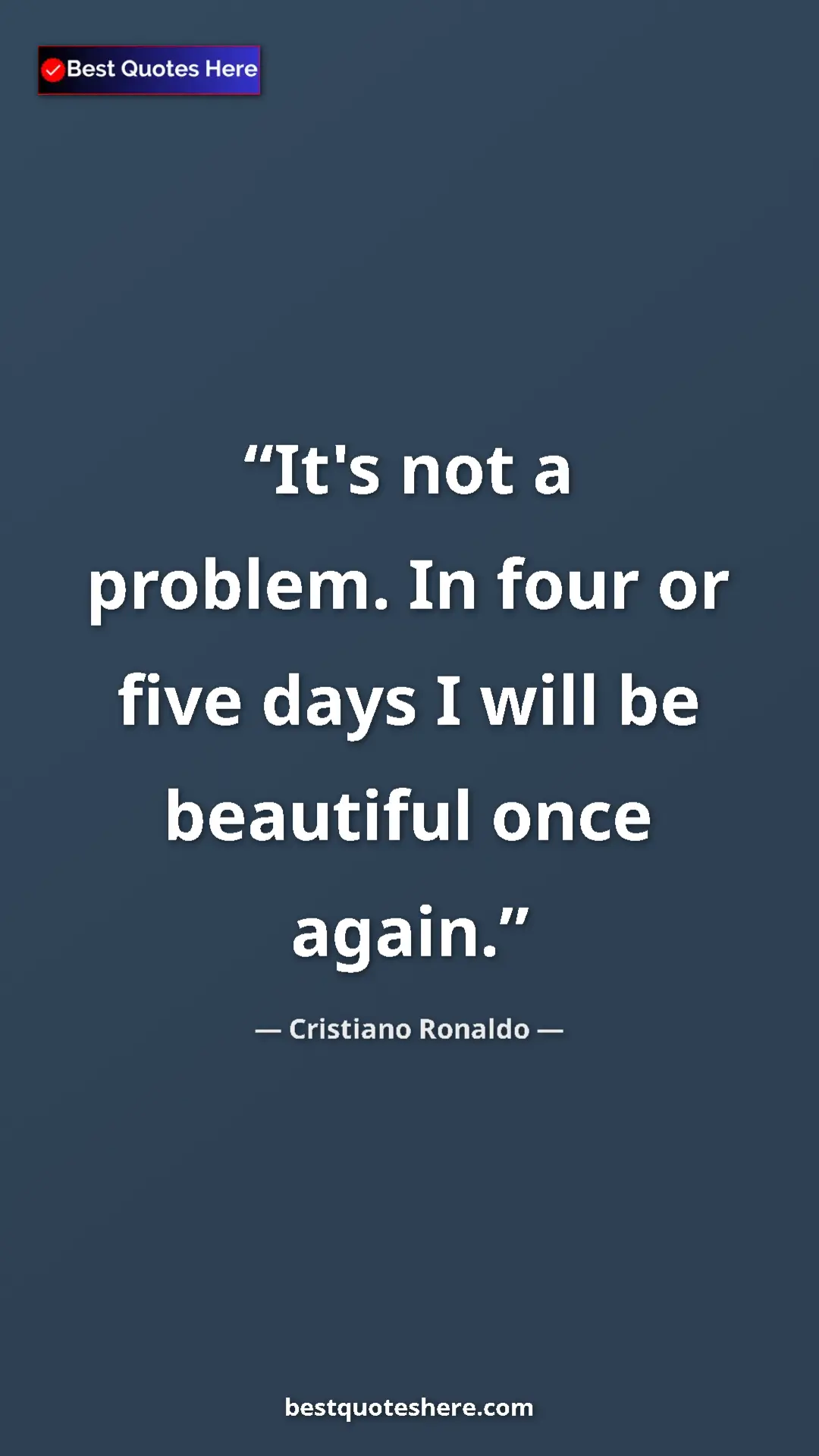Cristiano Ronaldo Quote Card: "It's not a problem. In four or five days I will be..." Pinterest quote poster by Cristiano Ronaldo: "It's not a problem. In four or five days I will be..."