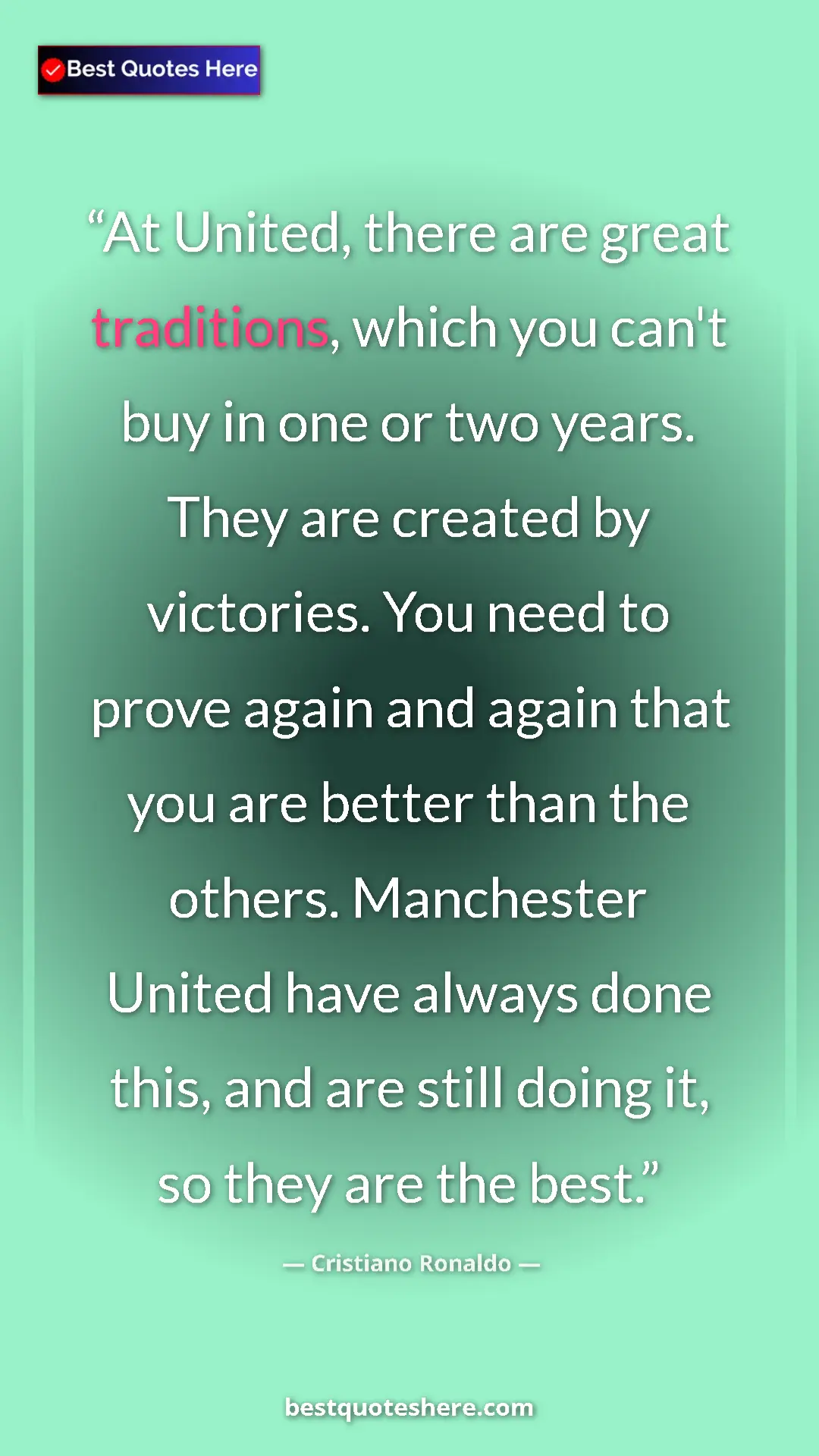 Cristiano Ronaldo Quote Card: "At United, there are great traditions, which you can't buy..." Pinterest quote poster by Cristiano Ronaldo: "At United, there are great traditions, which you can't buy..."
