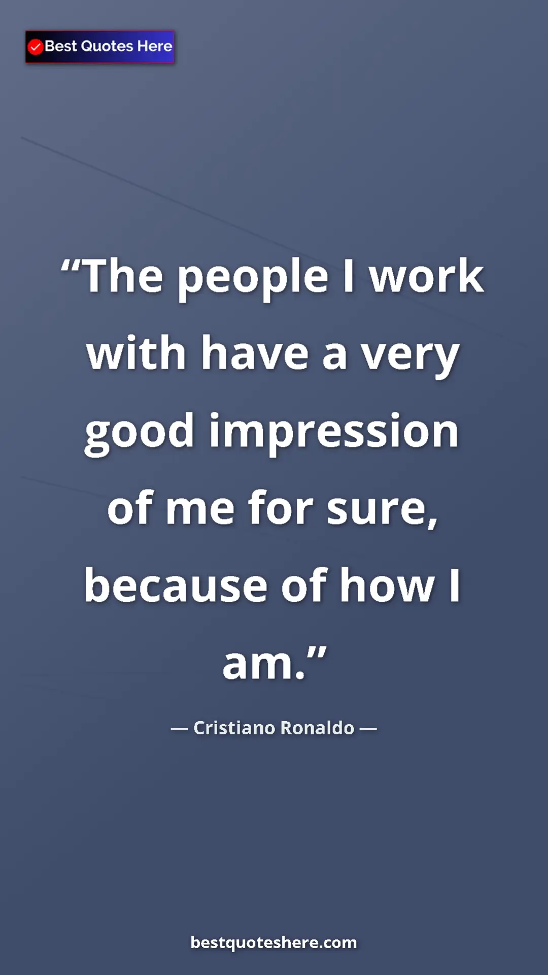 Cristiano Ronaldo Quote Card: "The people I work with have a very good impression of me..." Pinterest quote poster by Cristiano Ronaldo: "The people I work with have a very good impression of me..."
