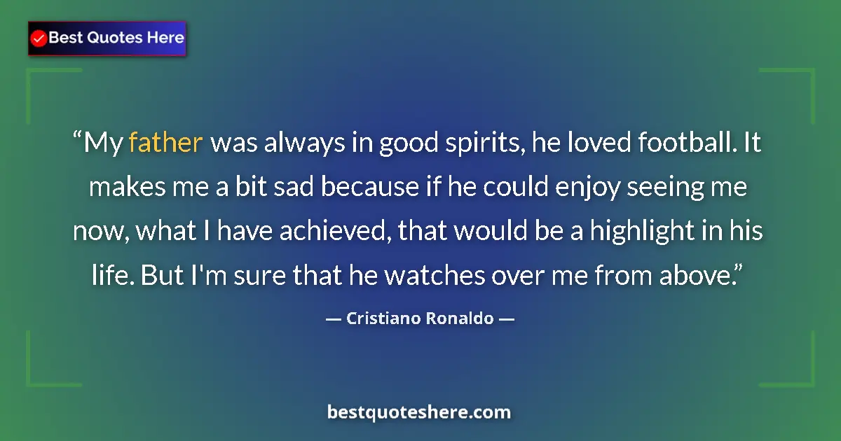 Quote by Cristiano Ronaldo: My father was always in good spirits, he loved football. It makes me a bit sad because if he could e...