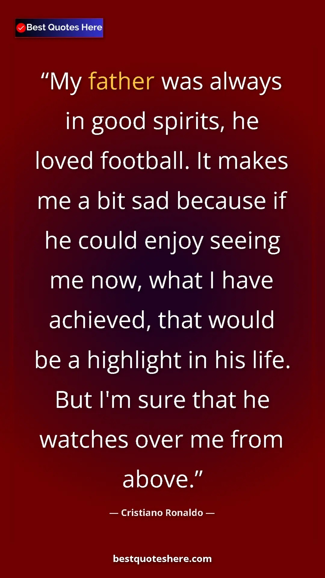 Cristiano Ronaldo Quote Card: "My father was always in good spirits, he loved football. It..." Pinterest quote poster by Cristiano Ronaldo: "My father was always in good spirits, he loved football. It..."