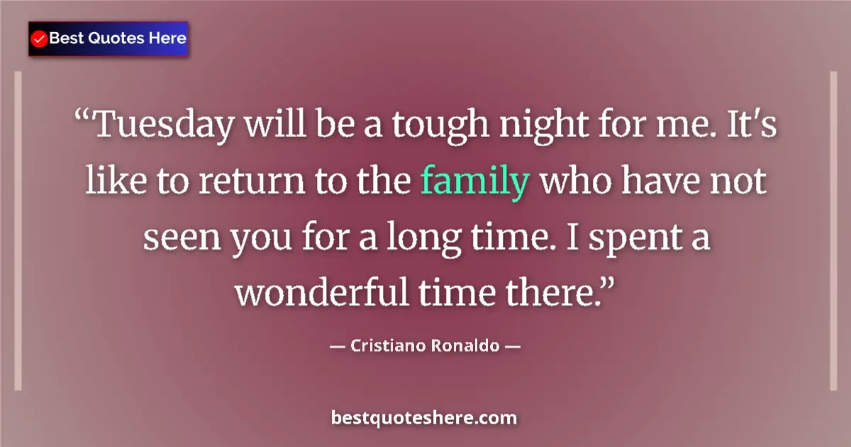 Quote by Cristiano Ronaldo: Tuesday will be a tough night for me. It's like to return to the family who have not seen you for a ...