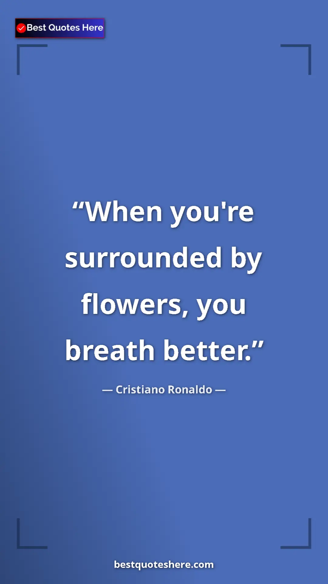 Cristiano Ronaldo Quote Card: "When you're surrounded by flowers, you breath better." Pinterest quote poster by Cristiano Ronaldo: "When you're surrounded by flowers, you breath better."