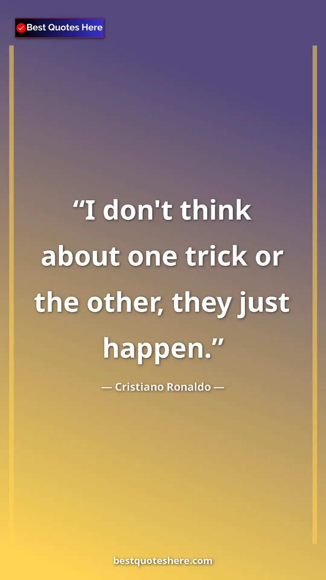 Pinterest quote poster by Cristiano Ronaldo: "I don't think about one trick or the other, they just..."