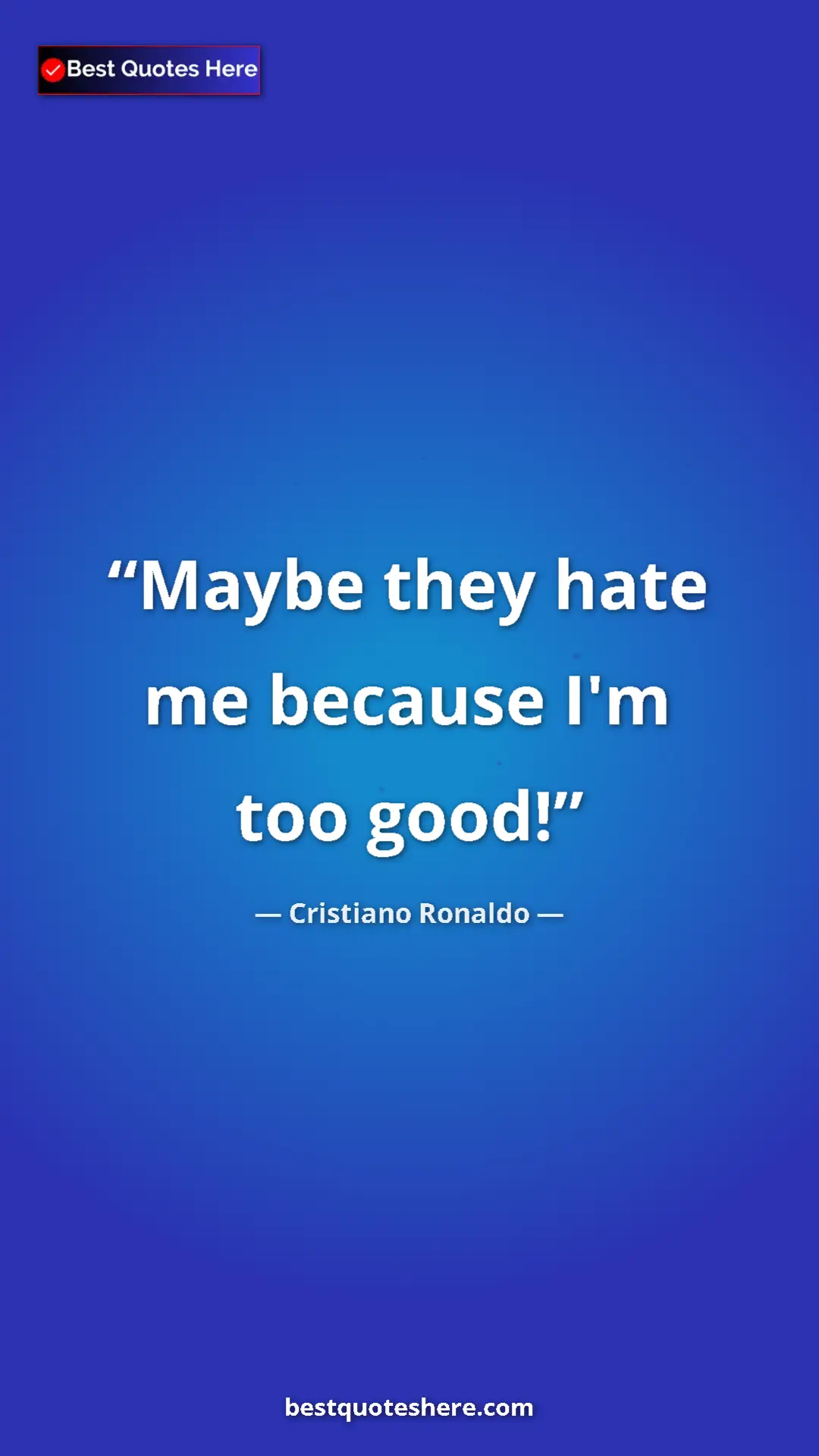 Pinterest quote poster by Cristiano Ronaldo: "Maybe they hate me because I'm too good!"
