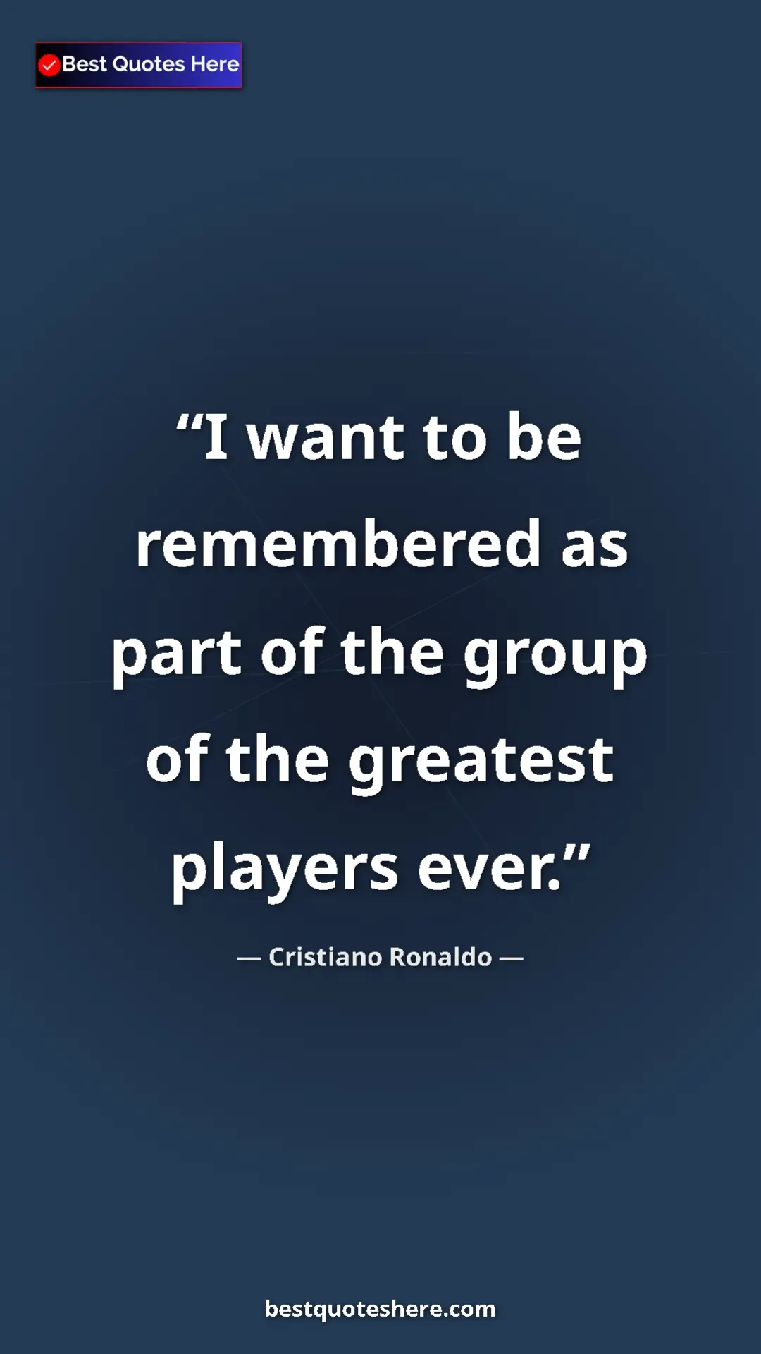 Pinterest quote poster by Cristiano Ronaldo: "I want to be remembered as part of the group of the greatest"