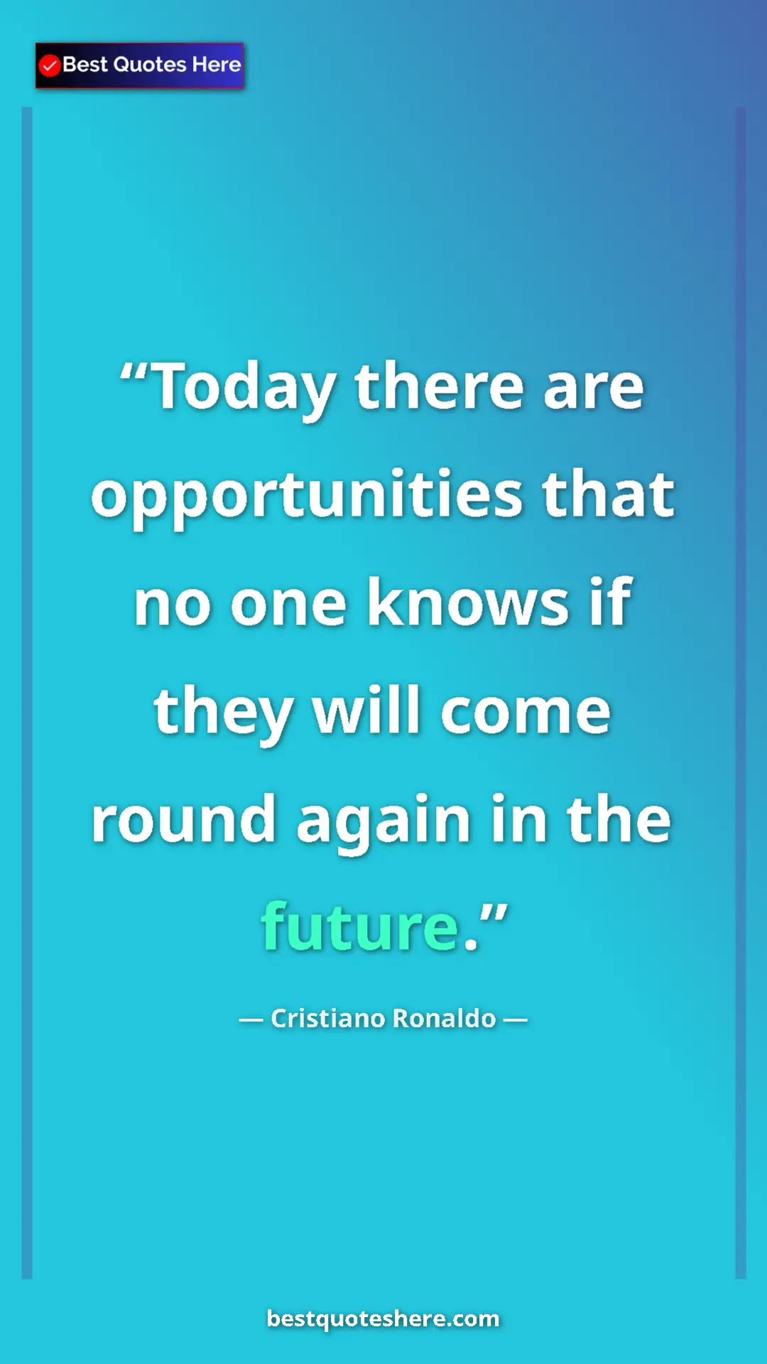 Cristiano Ronaldo Quote Card: "Today there are opportunities that no one knows if they..." Pinterest quote poster by Cristiano Ronaldo: "Today there are opportunities that no one knows if they..."
