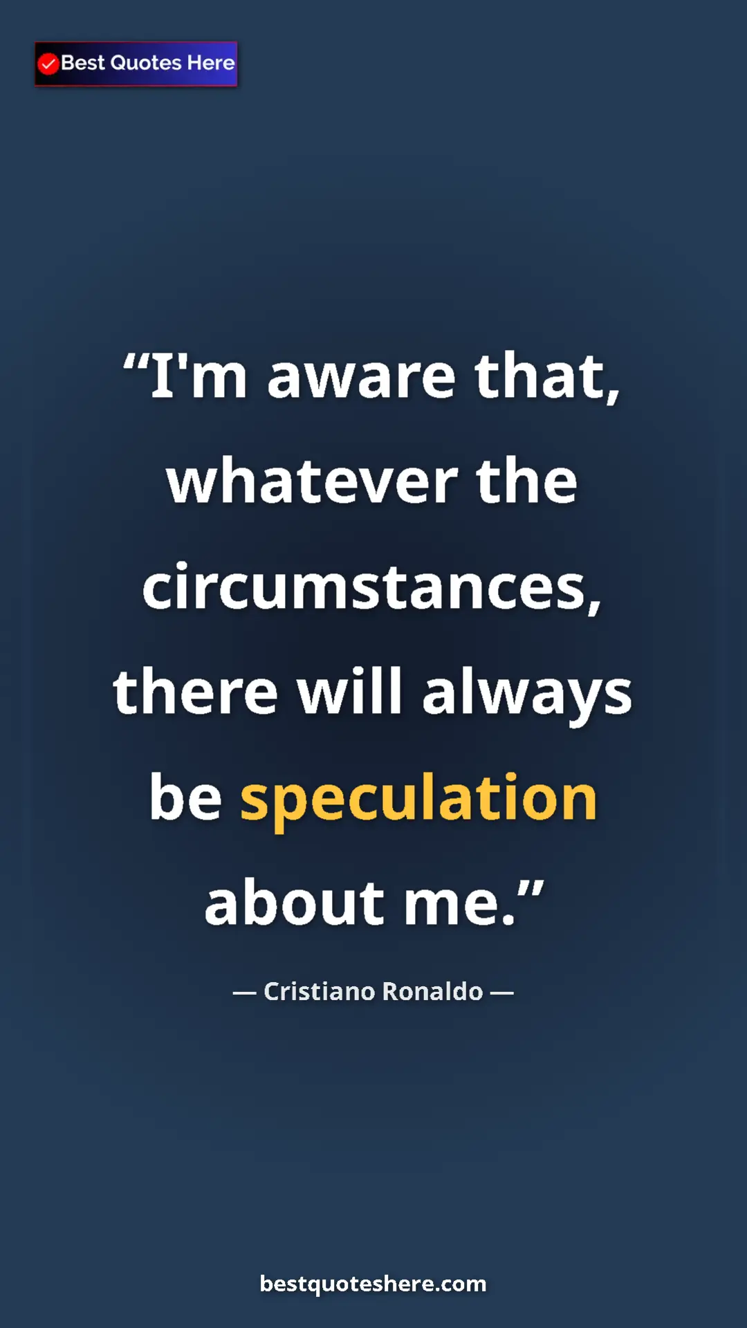 Cristiano Ronaldo Quote Card: "I'm aware that, whatever the circumstances, there will alway" Pinterest quote poster by Cristiano Ronaldo: "I'm aware that, whatever the circumstances, there will alway"