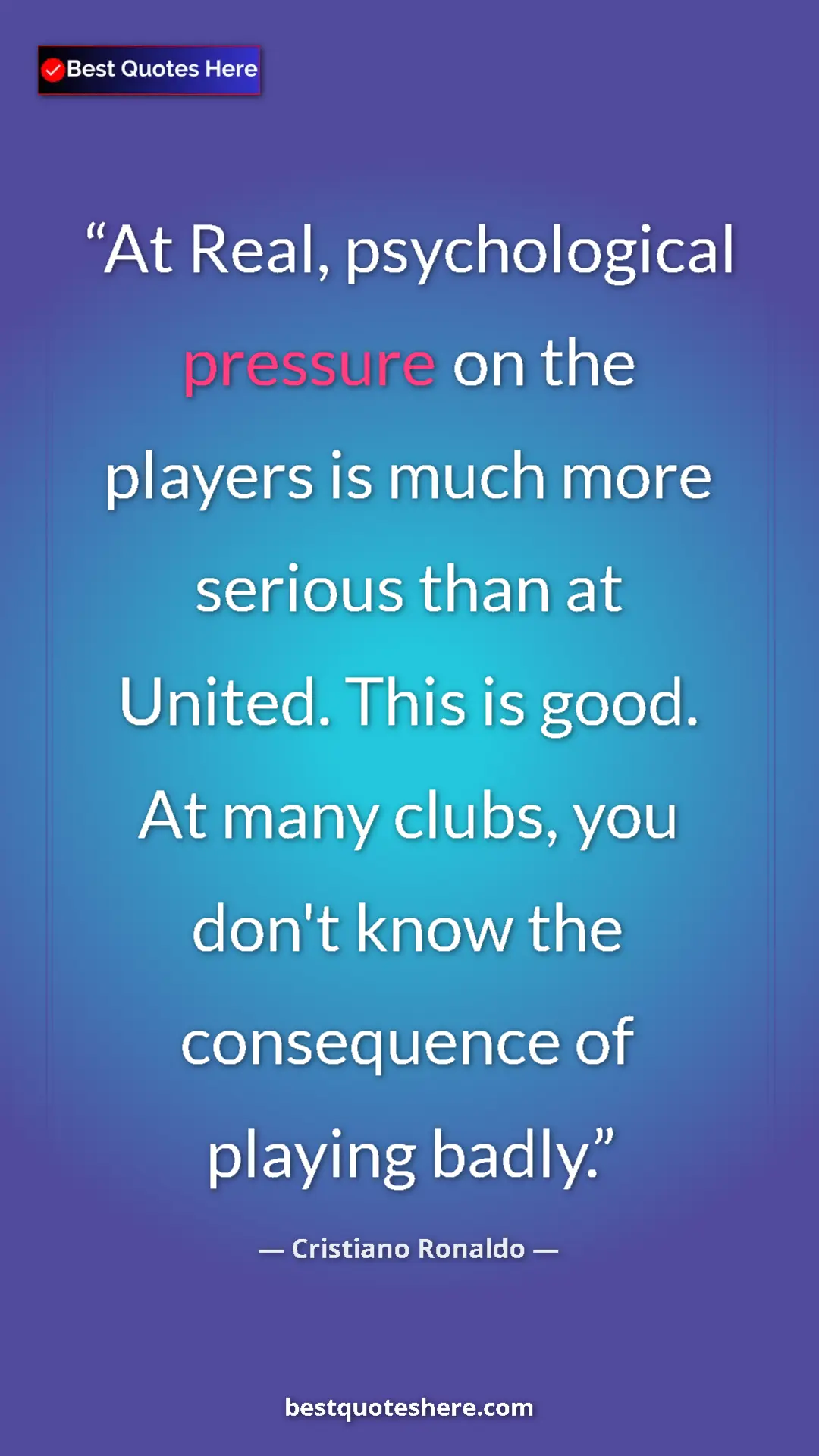 Pinterest quote poster by Cristiano Ronaldo: "At Real, psychological pressure on the players is much more..."