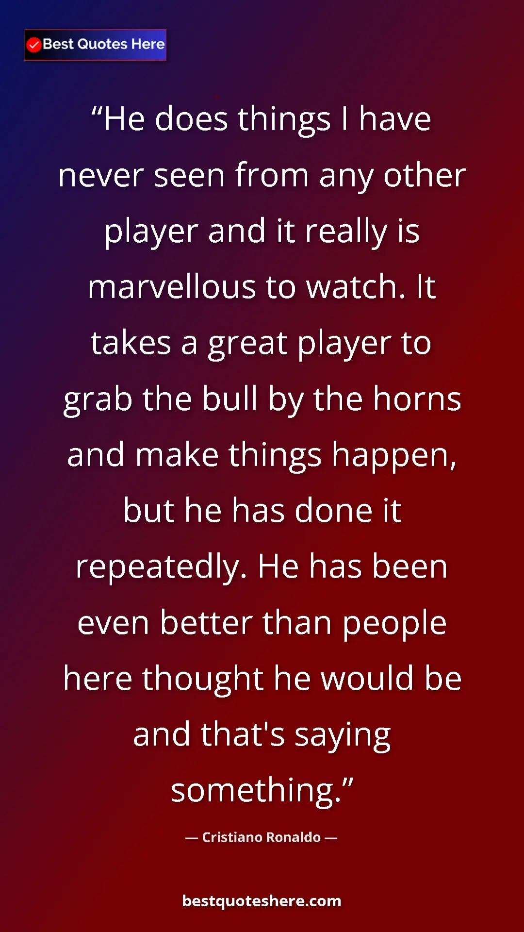 Pinterest quote poster by Cristiano Ronaldo: "He does things I have never seen from any other player and..."
