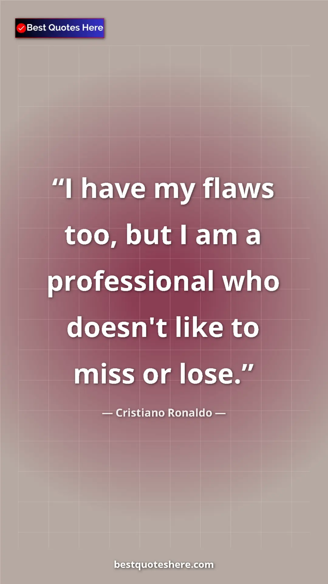Cristiano Ronaldo Quote Card: "I have my flaws too, but I am a professional who doesn't..." Pinterest quote poster by Cristiano Ronaldo: "I have my flaws too, but I am a professional who doesn't..."