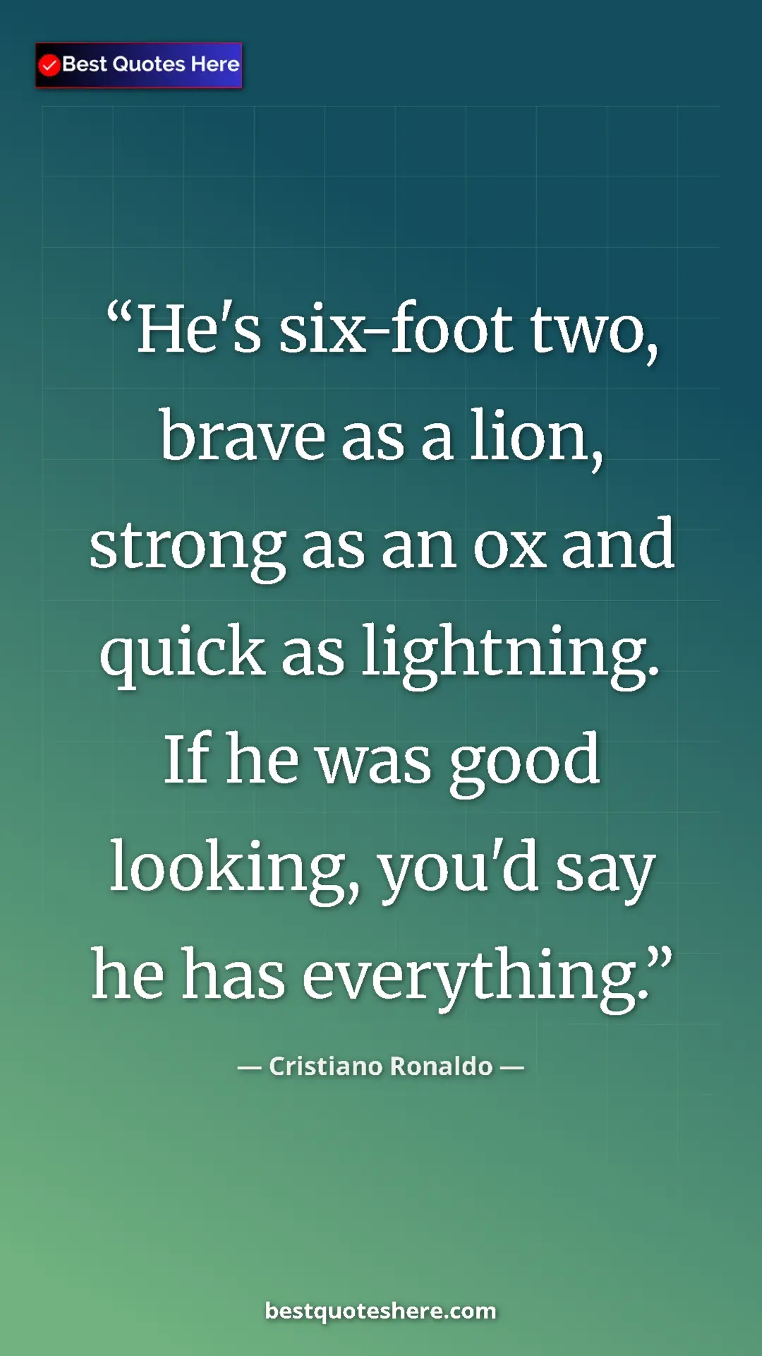 Cristiano Ronaldo Quote Card: "He's six-foot two, brave as a lion, strong as an ox and..." Pinterest quote poster by Cristiano Ronaldo: "He's six-foot two, brave as a lion, strong as an ox and..."