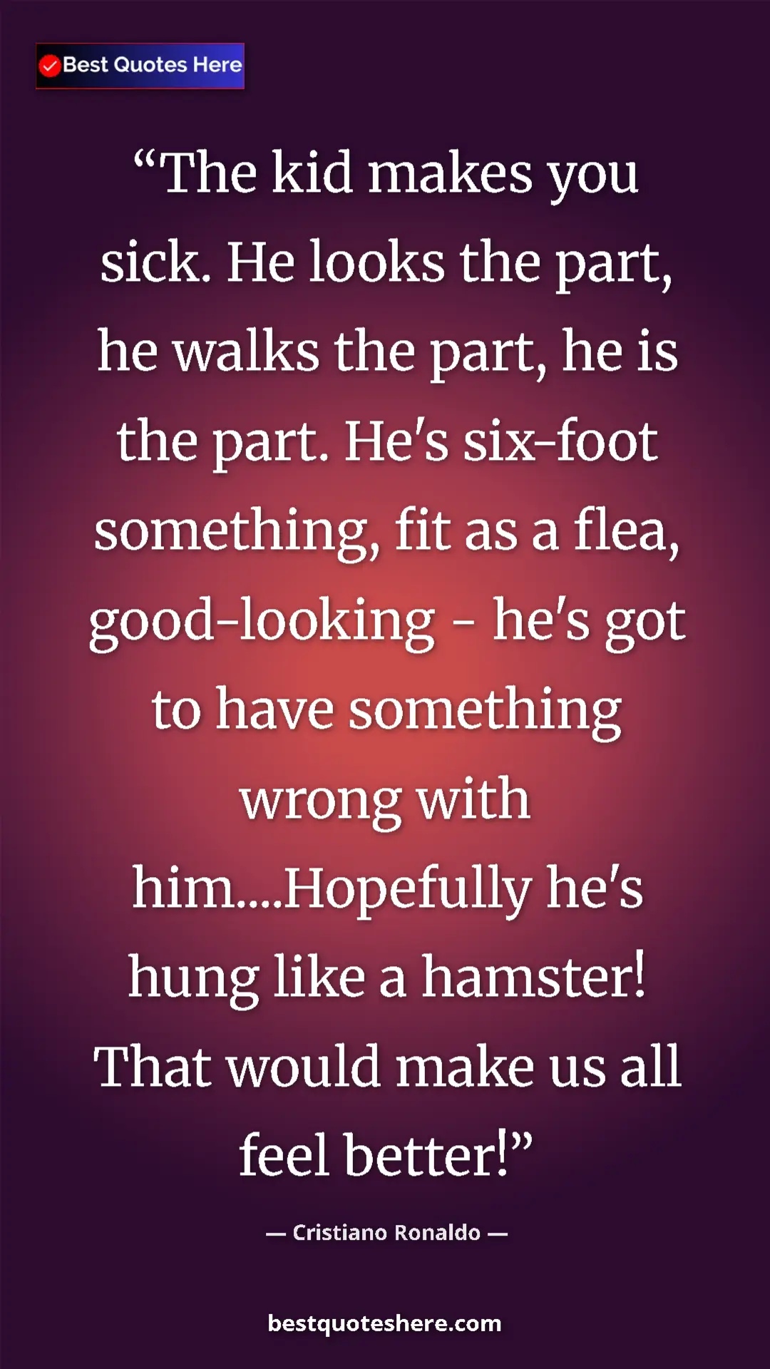 Cristiano Ronaldo Quote Card: "The kid makes you sick. He looks the part, he walks the..." Pinterest quote poster by Cristiano Ronaldo: "The kid makes you sick. He looks the part, he walks the..."