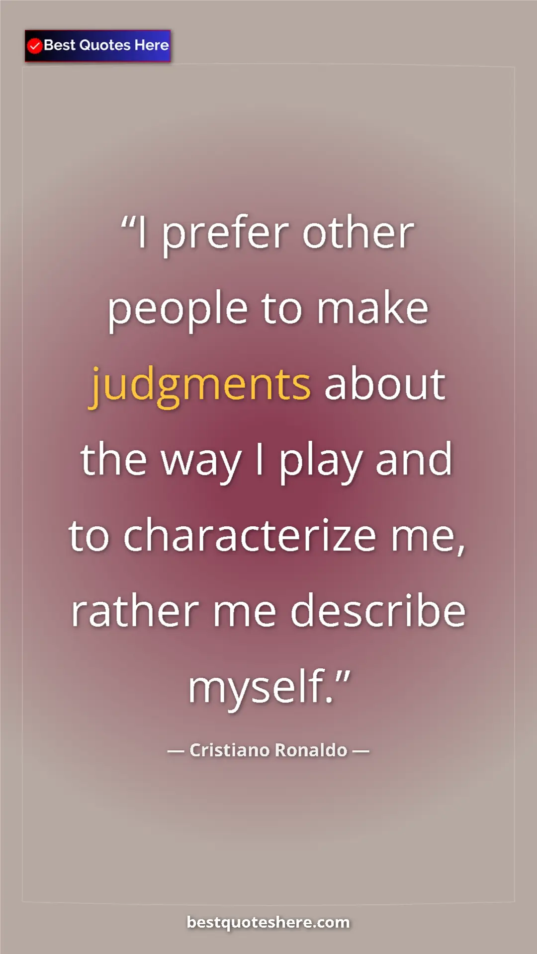Cristiano Ronaldo Quote Card: "I prefer other people to make judgments about the way I..." Pinterest quote poster by Cristiano Ronaldo: "I prefer other people to make judgments about the way I..."