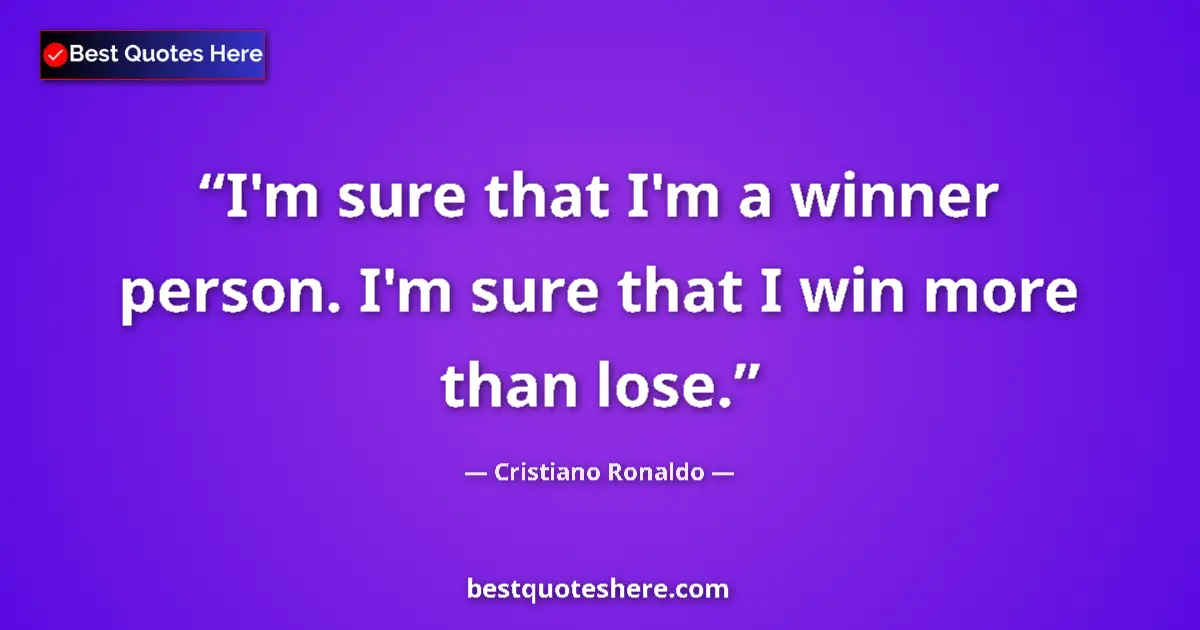 Quote by Cristiano Ronaldo: I'm sure that I'm a winner person. I'm sure that I win more than lose....