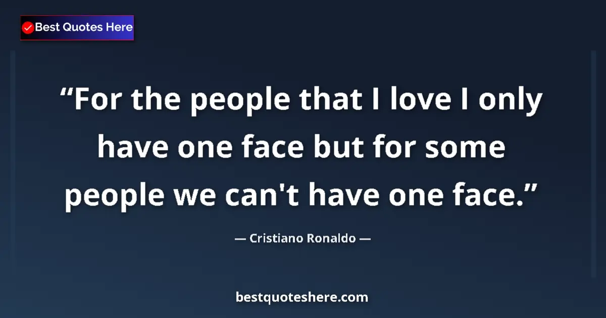 Quote by Cristiano Ronaldo: For the people that I love I only have one face but for some people we can't have one face....