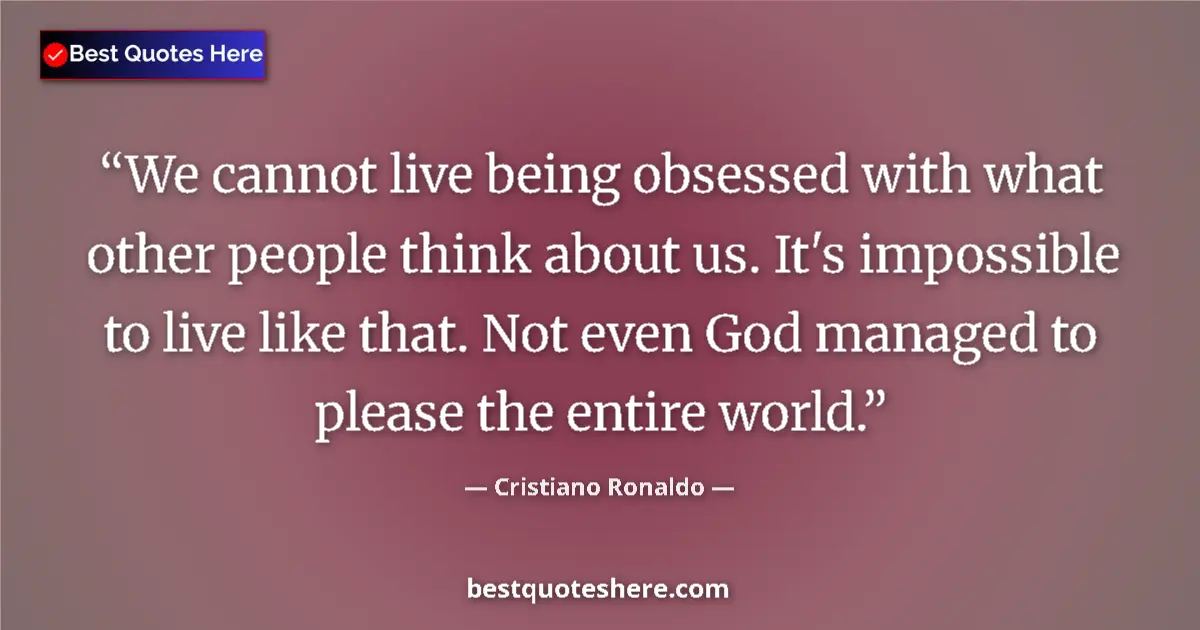 Quote by Cristiano Ronaldo: We cannot live being obsessed with what other peop