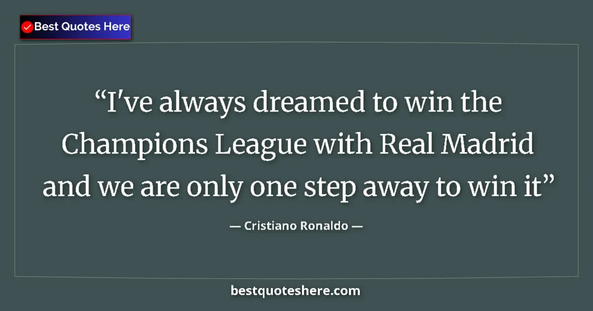 Quote by Cristiano Ronaldo: I've always dreamed to win the Champions League with Real Madrid and we are only one step away to wi...