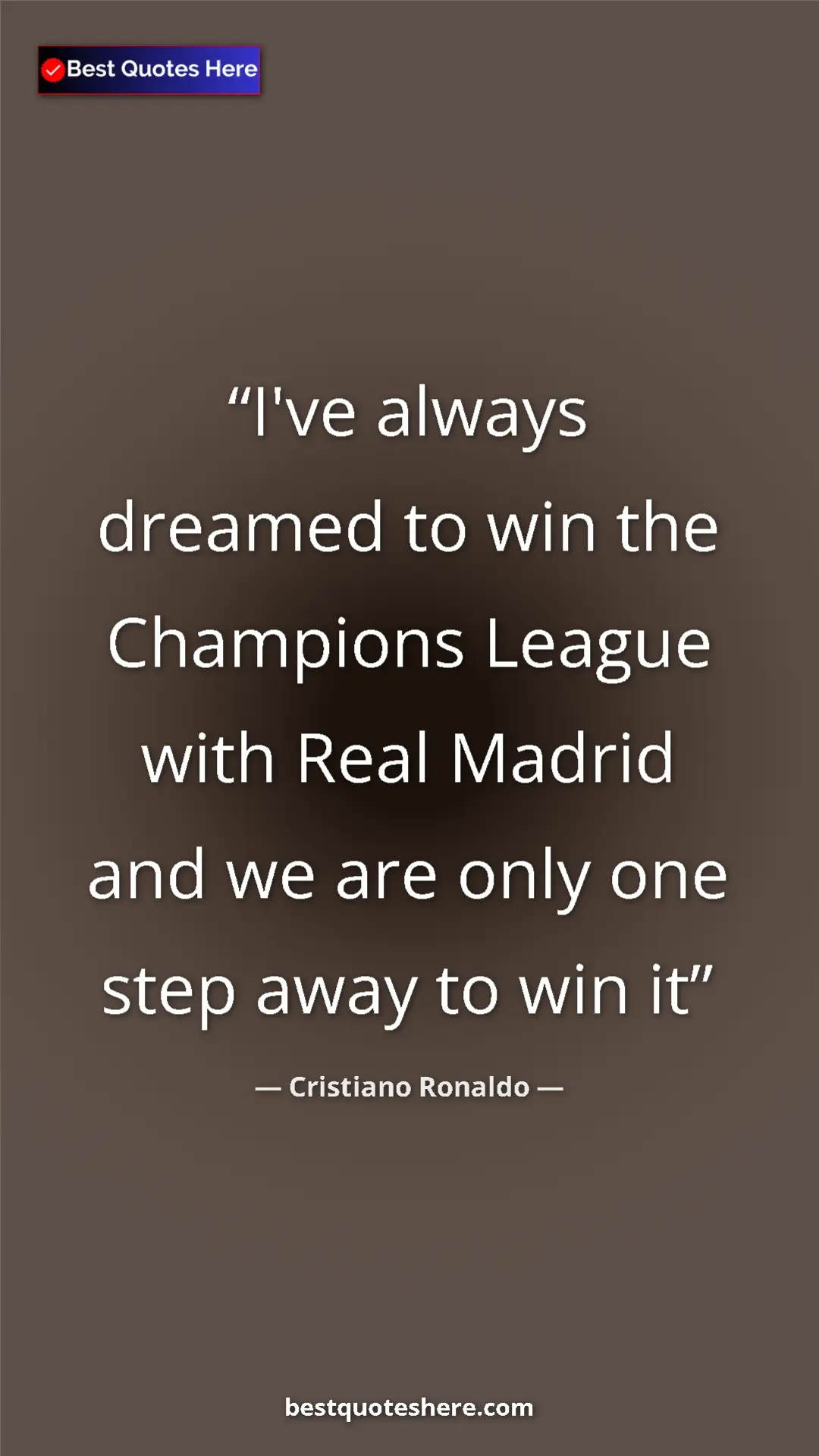 Cristiano Ronaldo Quote Card: "I've always dreamed to win the Champions League with Real..." Pinterest quote poster by Cristiano Ronaldo: "I've always dreamed to win the Champions League with Real..."