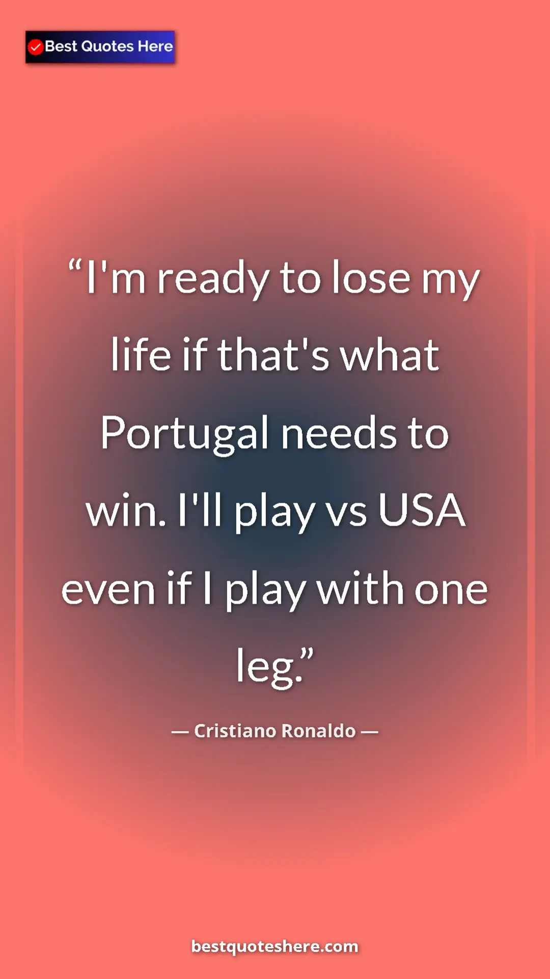 Cristiano Ronaldo Quote Card: "I'm ready to lose my life if that's what Portugal needs to..." Pinterest quote poster by Cristiano Ronaldo: "I'm ready to lose my life if that's what Portugal needs to..."