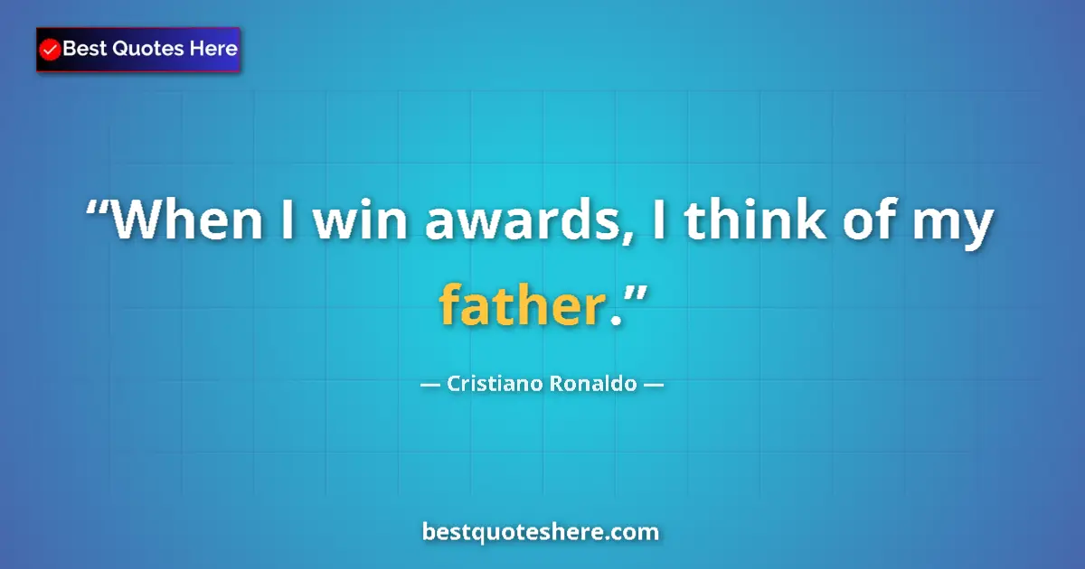 Quote by Cristiano Ronaldo: When I win awards, I think of my father....
