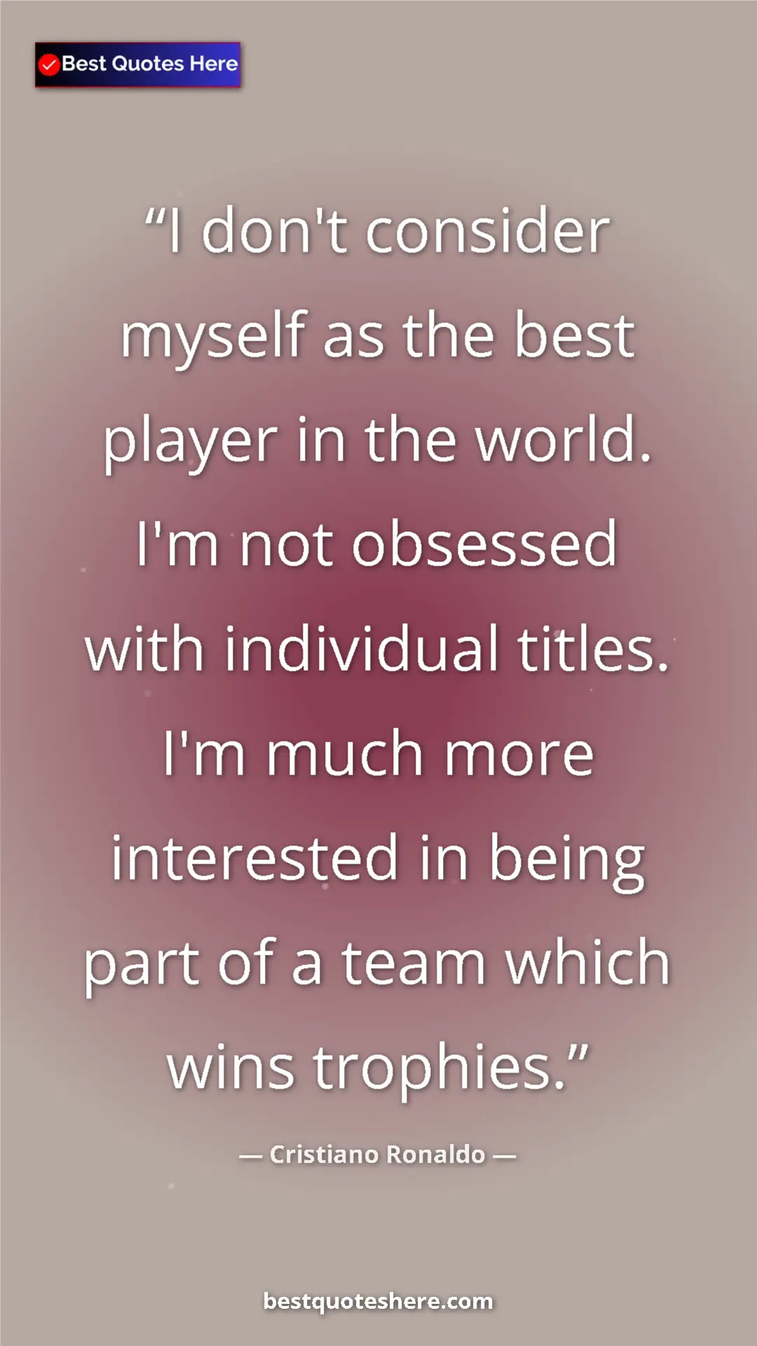 Cristiano Ronaldo Quote Card: "I don't consider myself as the best player in the world...." Pinterest quote poster by Cristiano Ronaldo: "I don't consider myself as the best player in the world...."
