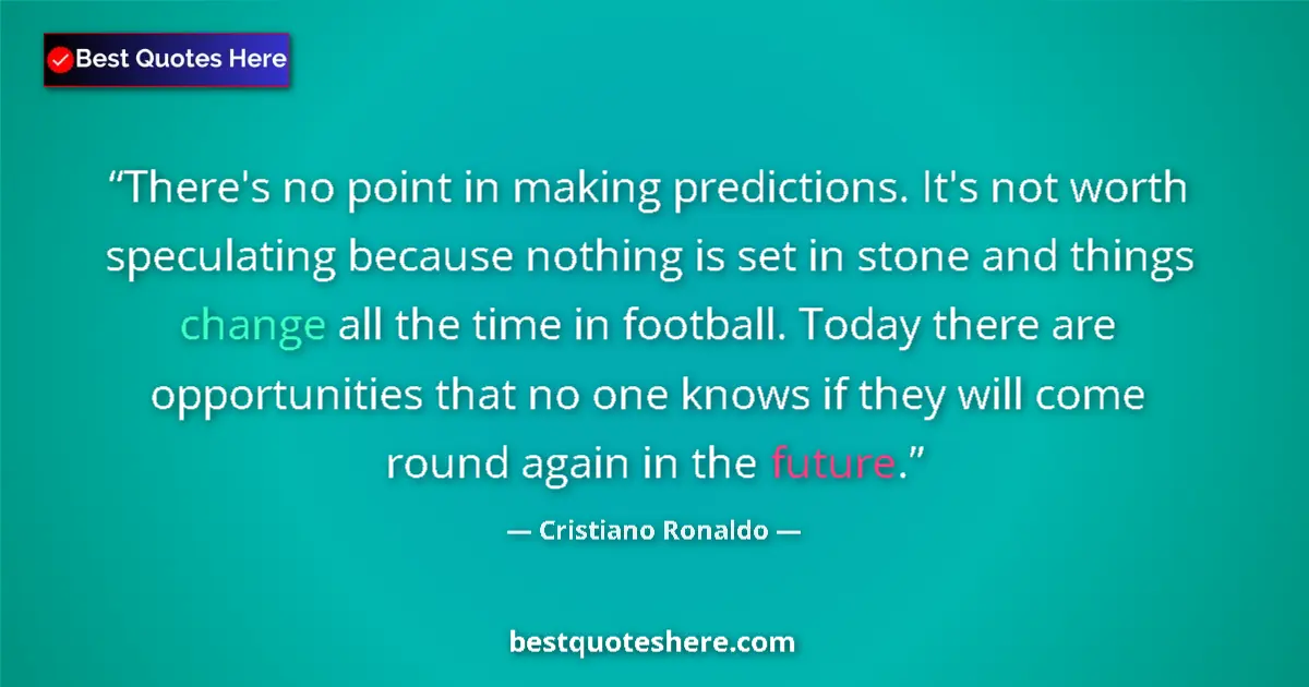 Quote by Cristiano Ronaldo: There's no point in making predictions. It's not worth speculating because nothing is set in stone a...