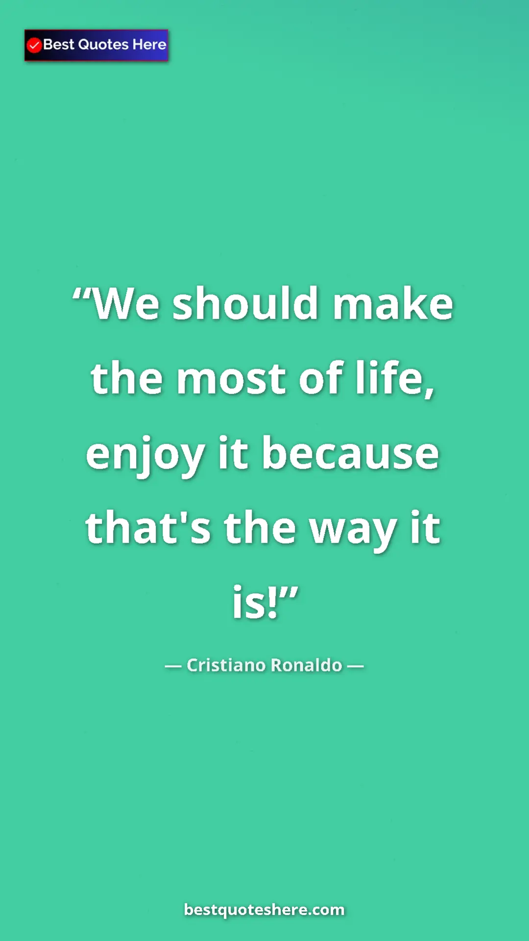Cristiano Ronaldo Quote Card: "We should make the most of life, enjoy it because that's..." Pinterest quote poster by Cristiano Ronaldo: "We should make the most of life, enjoy it because that's..."