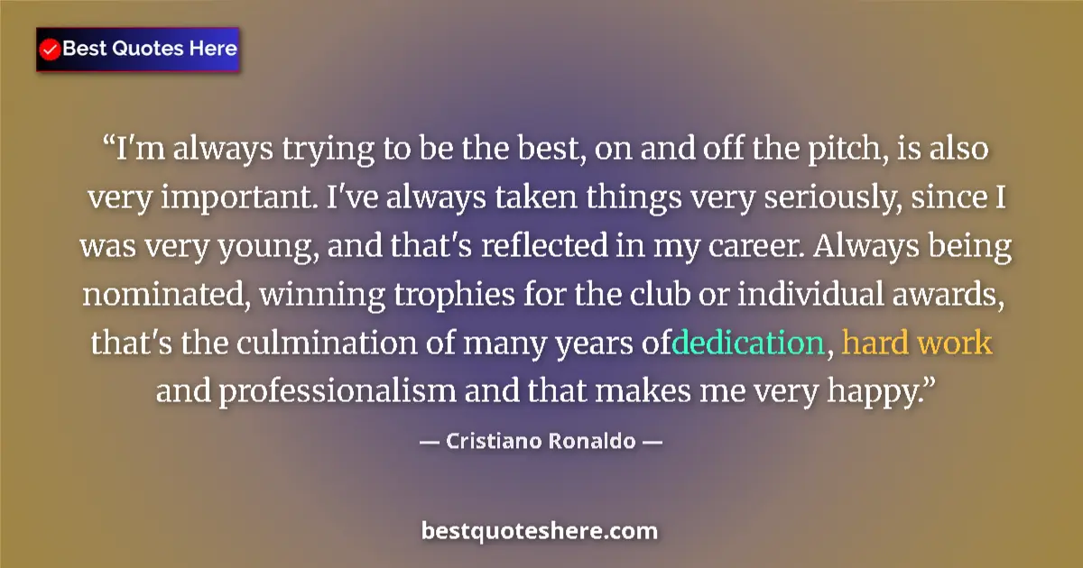 Quote by Cristiano Ronaldo: I'm always trying to be the best, on and off the pitch, is also very important. I've always taken th...