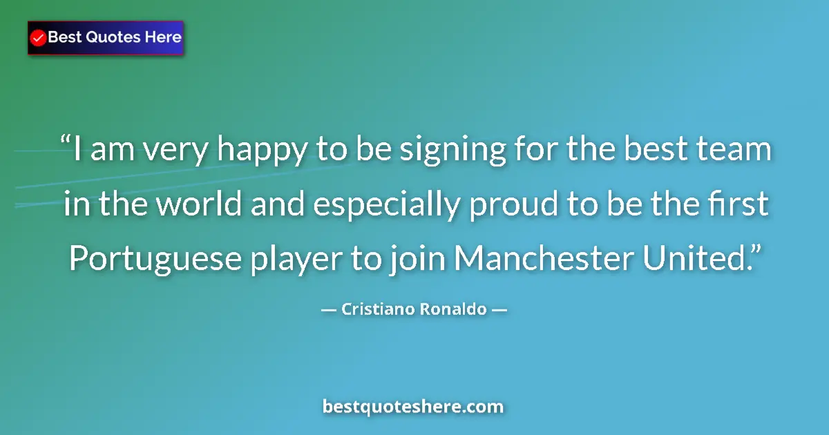 Quote by Cristiano Ronaldo: I am very happy to be signing for the best team in