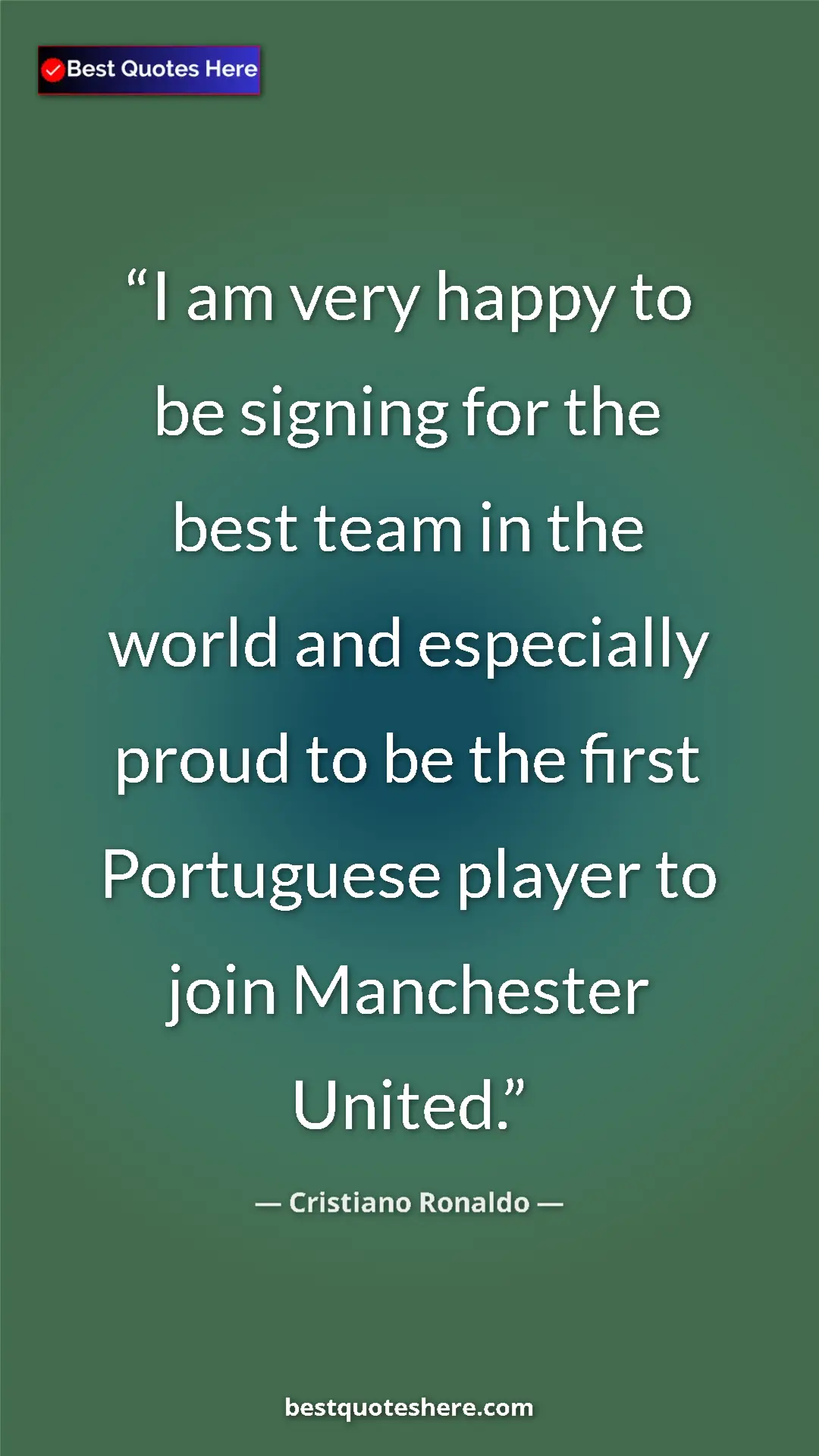 Cristiano Ronaldo Quote Card: "I am very happy to be signing for the best team in the..." Pinterest quote poster by Cristiano Ronaldo: "I am very happy to be signing for the best team in the..."