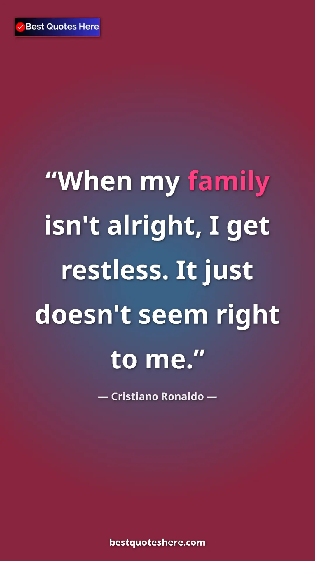 Cristiano Ronaldo Quote Card: "When my family isn't alright, I get restless. It just..." Pinterest quote poster by Cristiano Ronaldo: "When my family isn't alright, I get restless. It just..."