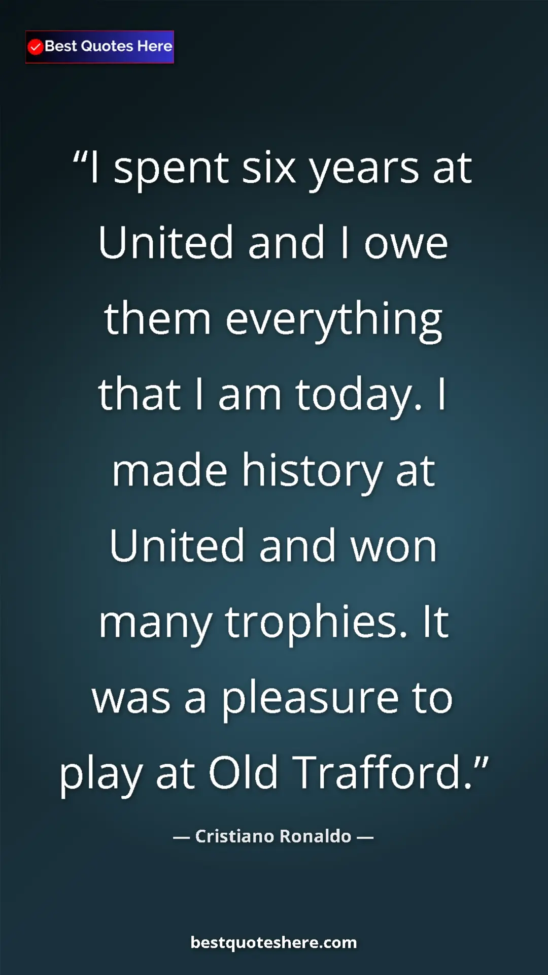 Cristiano Ronaldo Quote Card: "I spent six years at United and I owe them everything that..." Pinterest quote poster by Cristiano Ronaldo: "I spent six years at United and I owe them everything that..."