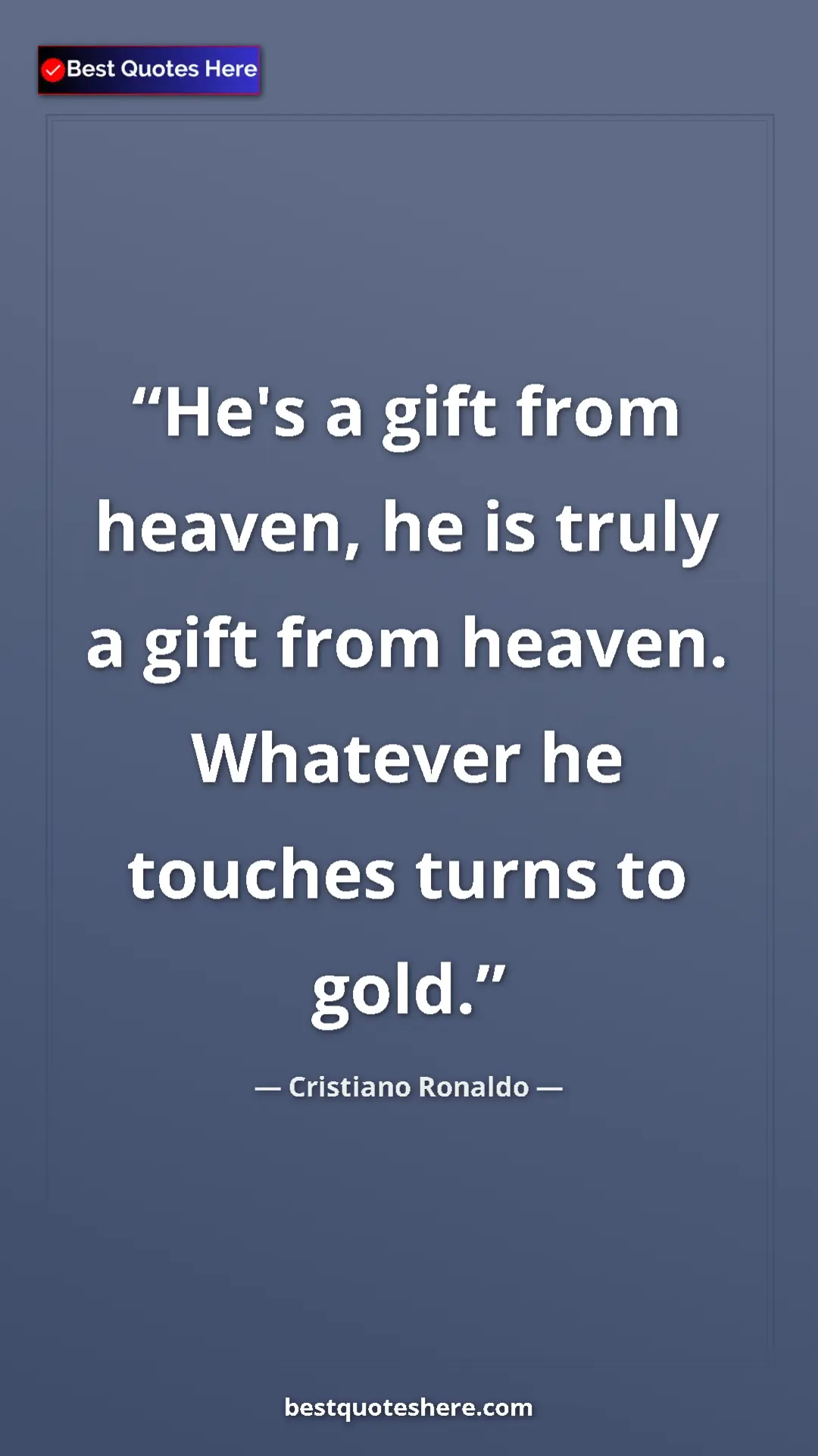Cristiano Ronaldo Quote Card: "He's a gift from heaven, he is truly a gift from heaven...." Pinterest quote poster by Cristiano Ronaldo: "He's a gift from heaven, he is truly a gift from heaven...."
