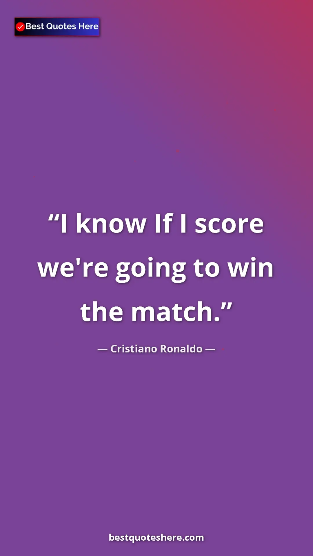 Cristiano Ronaldo Quote Card: "I know If I score we're going to win the match." Pinterest quote poster by Cristiano Ronaldo: "I know If I score we're going to win the match."
