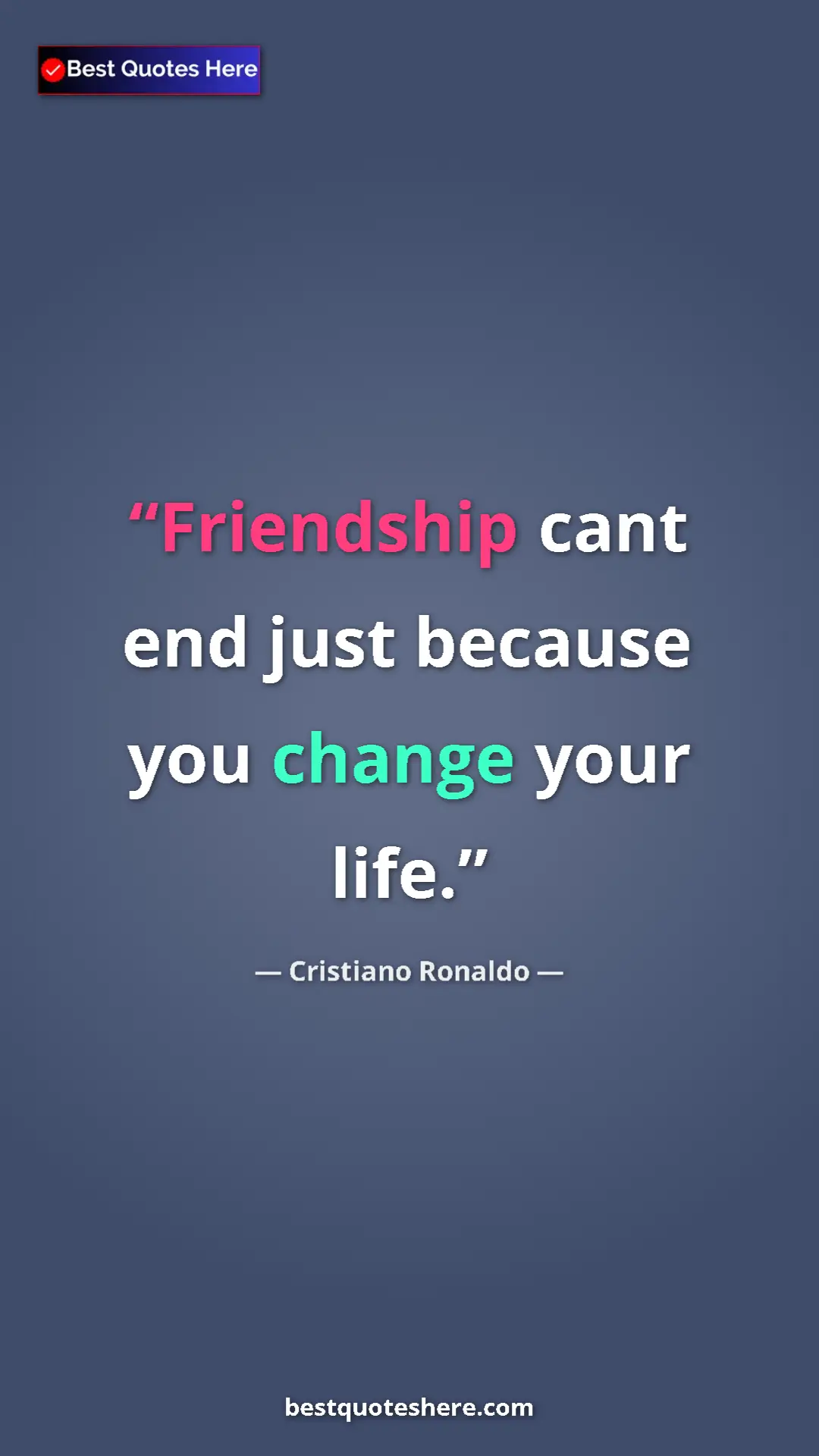 Cristiano Ronaldo Quote Card: "Friendship cant end just because you change your life." Pinterest quote poster by Cristiano Ronaldo: "Friendship cant end just because you change your life."