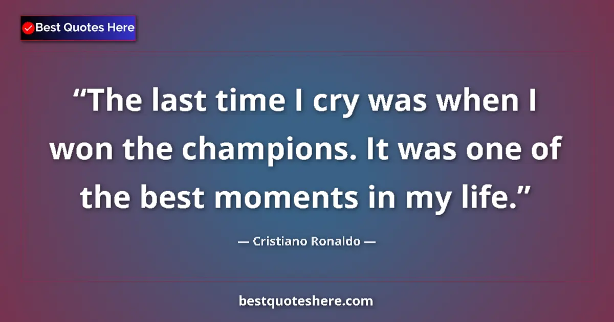 Quote by Cristiano Ronaldo: The last time I cry was when I won the champions.