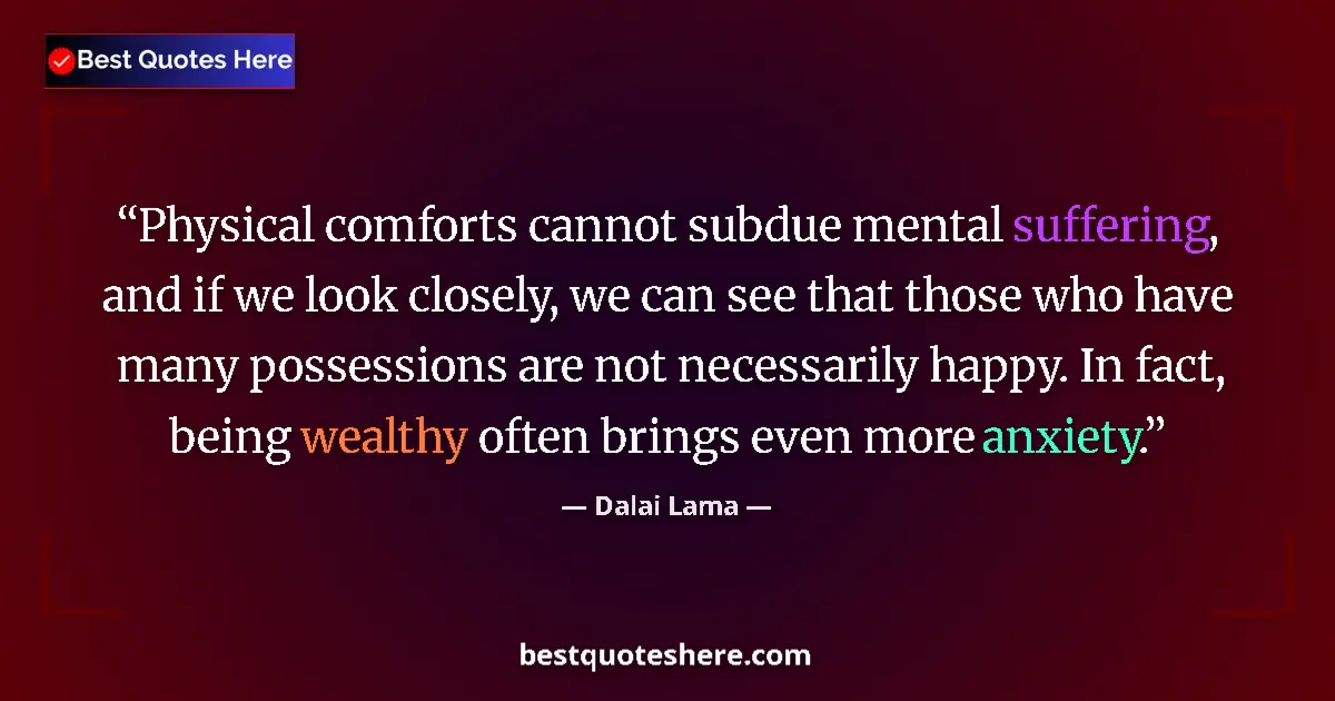 Quote by Dalai Lama: Physical comforts cannot subdue mental suffering, and if we look closely, we can see that those who ...
