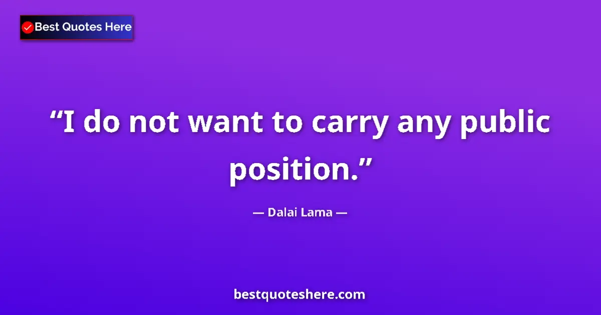 Quote by Dalai Lama: I do not want to carry any public position....