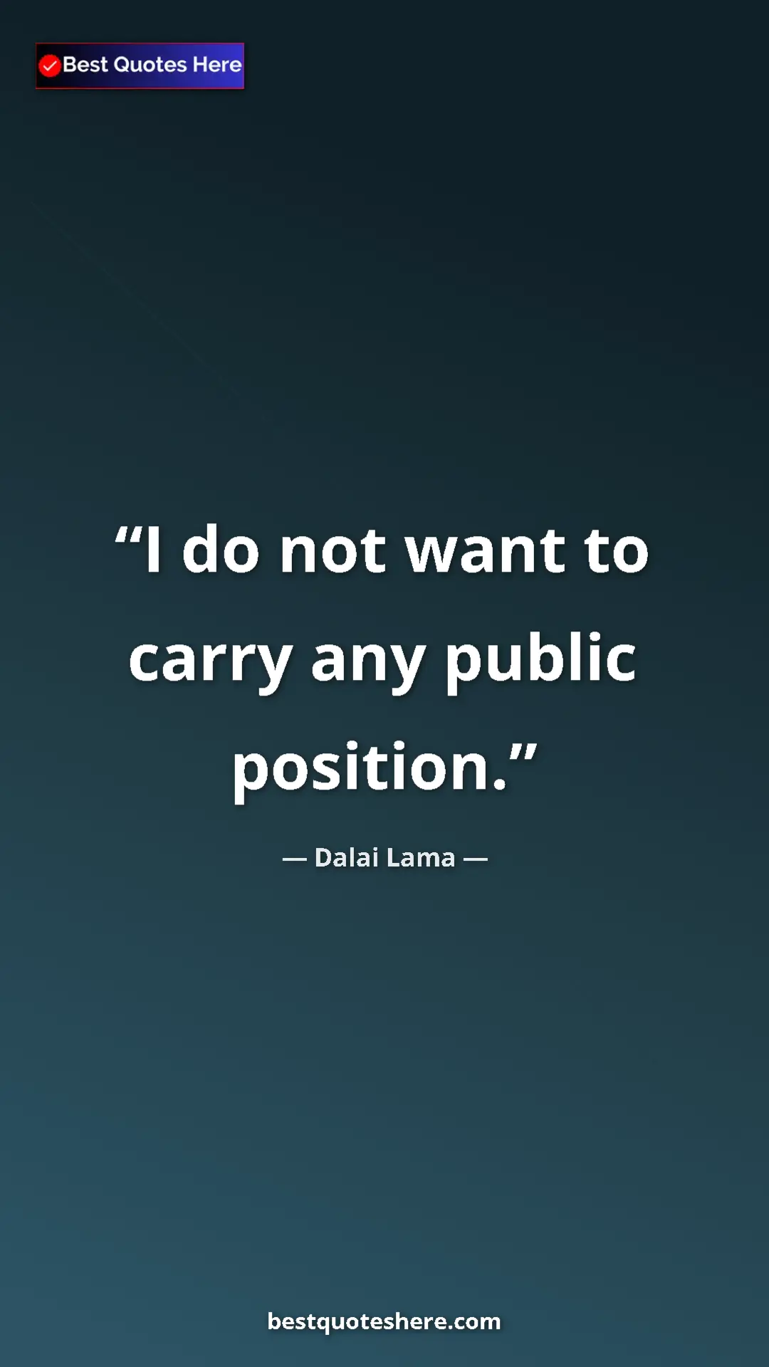 Dalai Lama Quote Card: "I do not want to carry any public position." Pinterest quote poster by Dalai Lama: "I do not want to carry any public position."