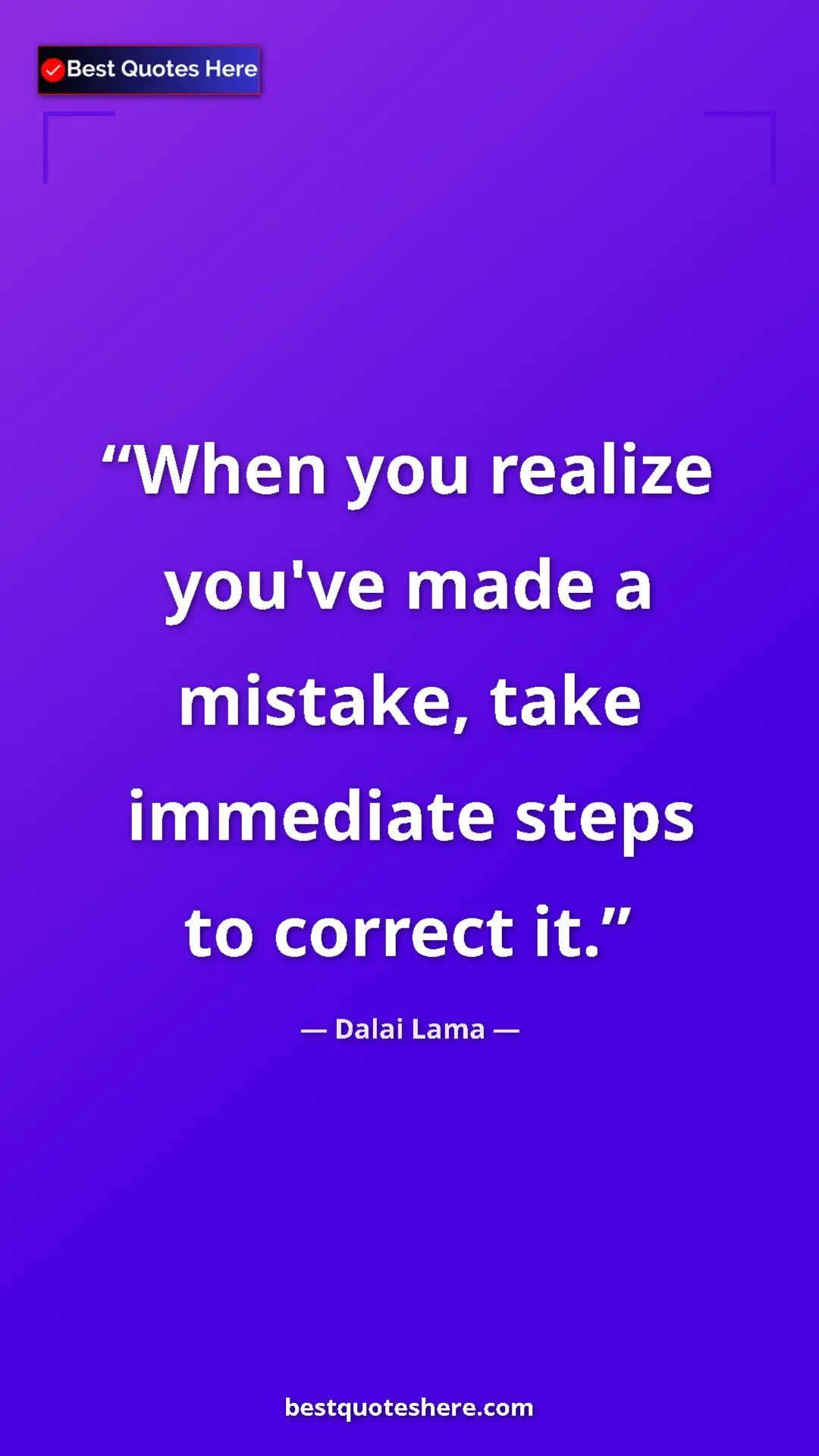 Dalai Lama Quote Card: "When you realize you've made a mistake, take immediate..." Pinterest quote poster by Dalai Lama: "When you realize you've made a mistake, take immediate..."