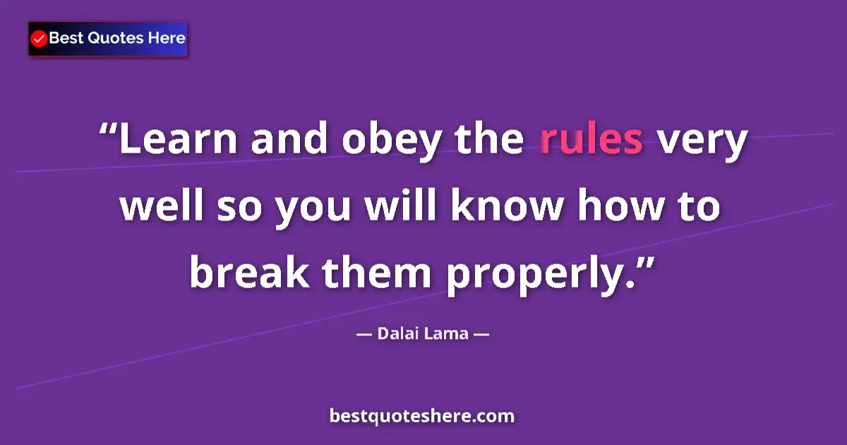Quote by Dalai Lama: Learn and obey the rules very well so you will know how to break them properly....