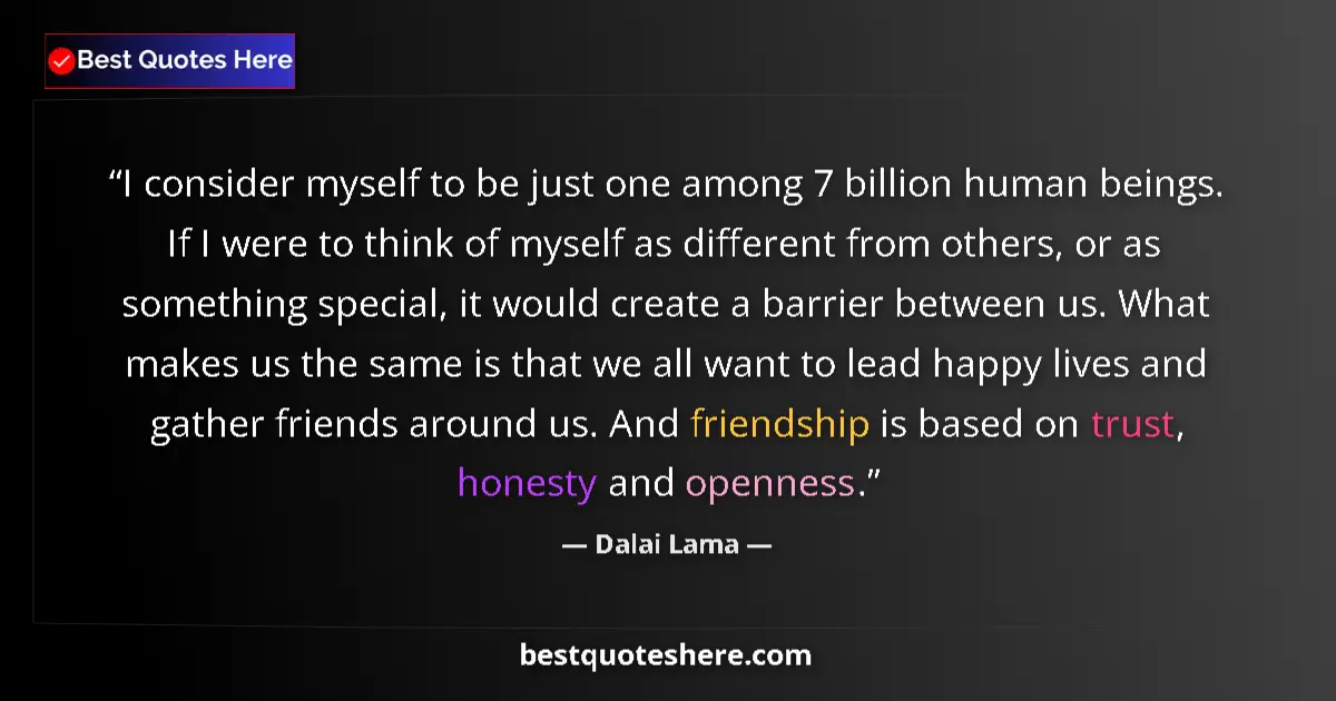 Quote by Dalai Lama: I consider myself to be just one among 7 billion human beings. If I were to think of myself as diffe...