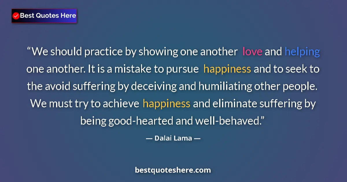 Quote by Dalai Lama: We should practice by showing one another love and helping one another. It is a mistake to pursue ha...