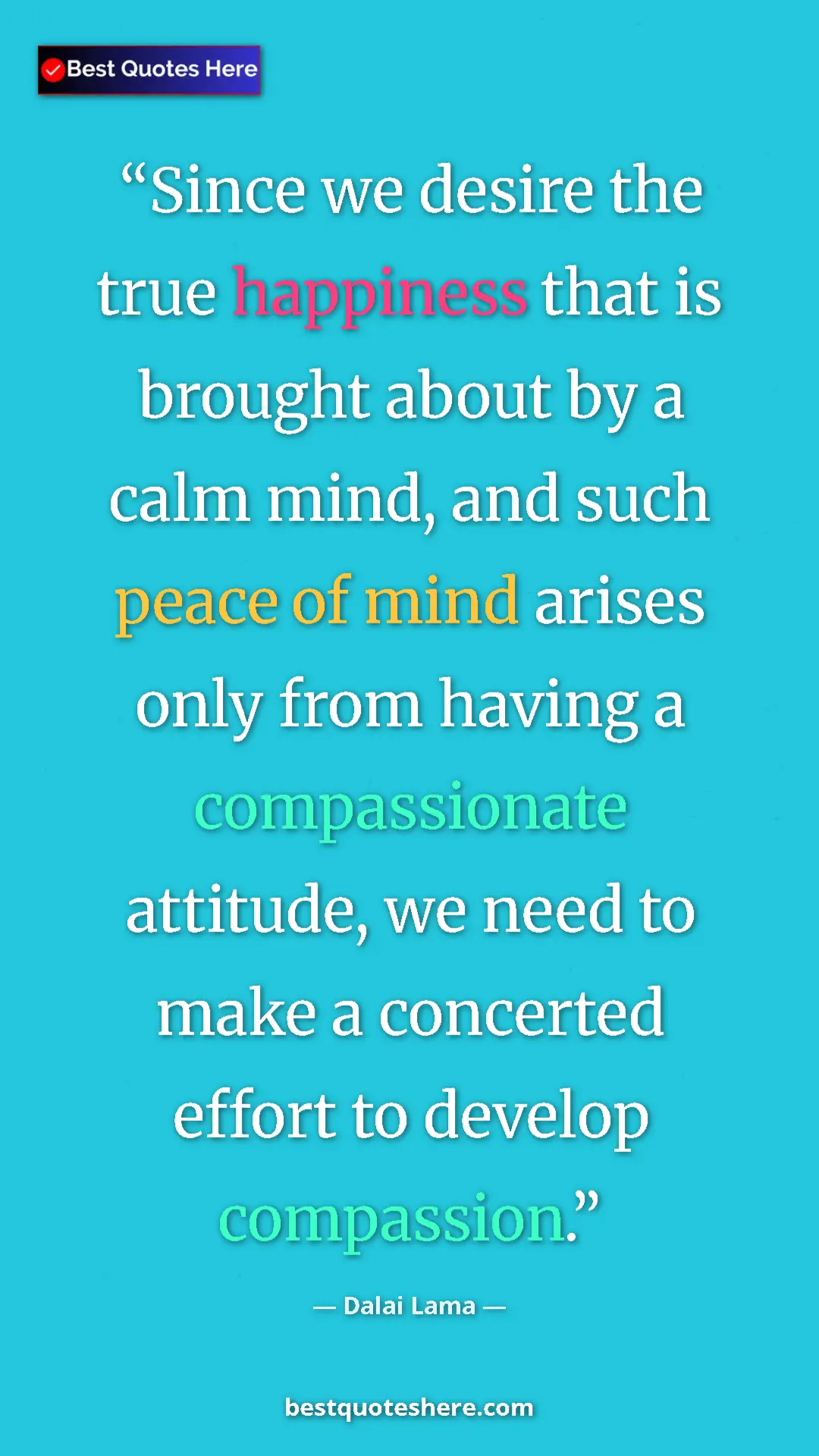Dalai Lama Quote Card: "Since we desire the true happiness that is brought about by..." Pinterest quote poster by Dalai Lama: "Since we desire the true happiness that is brought about by..."