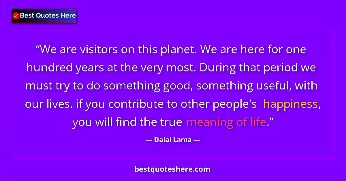 Quote by Dalai Lama: We are visitors on this planet. We are here for one hundred years at the very most. During that peri...