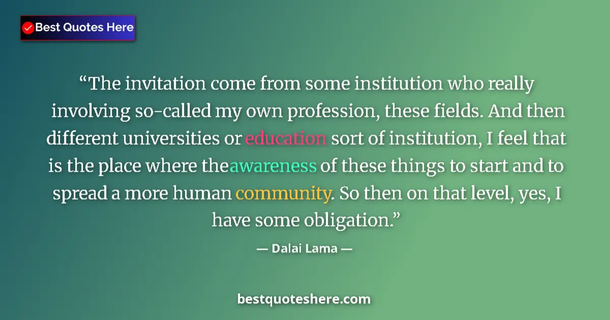 Quote by Dalai Lama: The invitation come from some institution who really involving so-called my own profession, these fi...