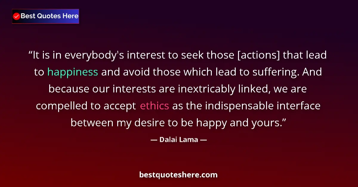 Quote by Dalai Lama: It is in everybody's interest to seek those [actions] that lead to happiness and avoid those which l...