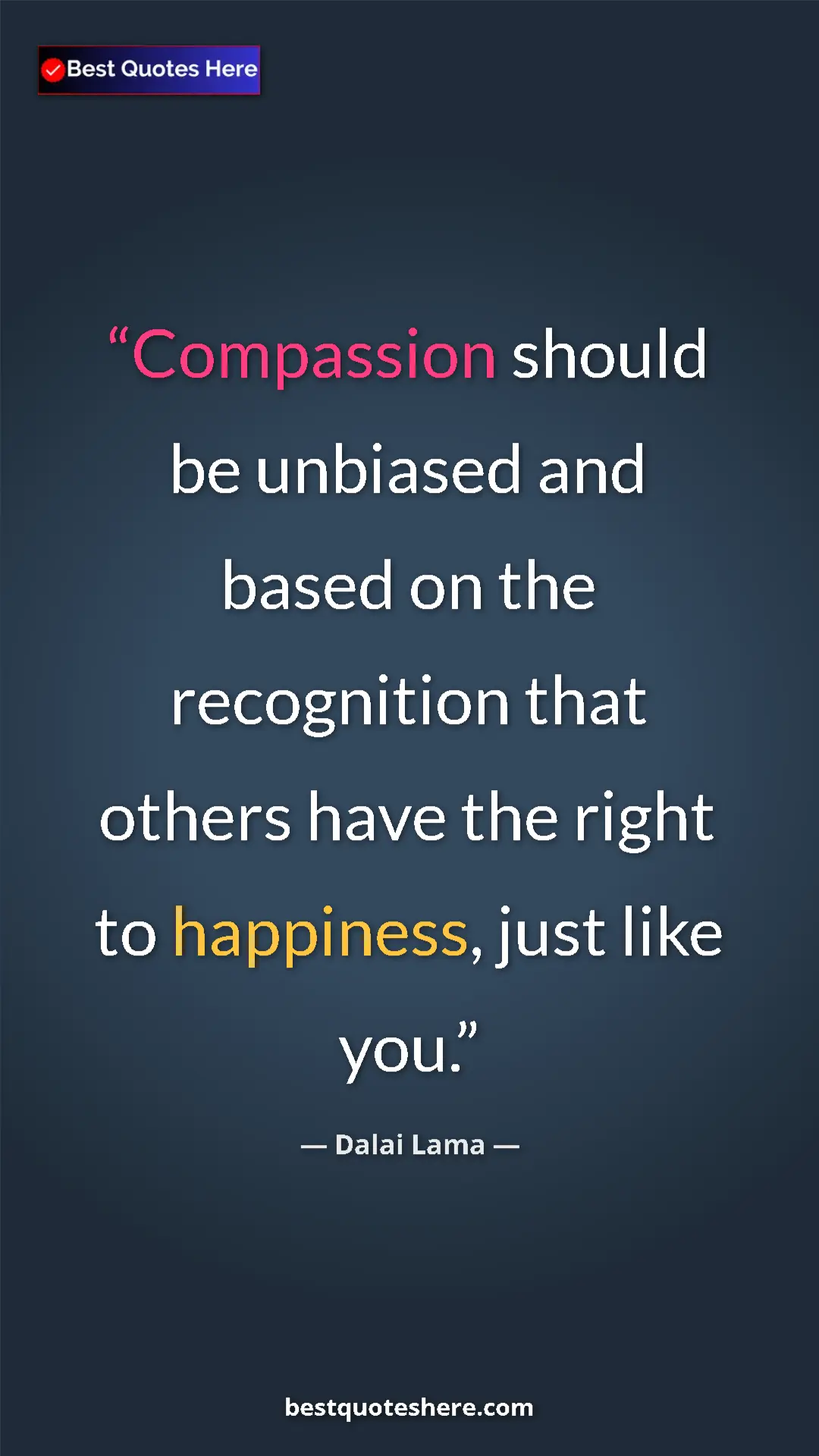 Dalai Lama Quote Card: "Compassion should be unbiased and based on the recognition..." Pinterest quote poster by Dalai Lama: "Compassion should be unbiased and based on the recognition..."