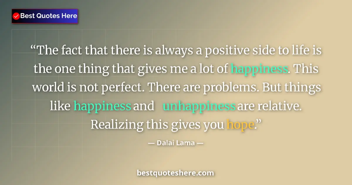 Quote by Dalai Lama: The fact that there is always a positive side to life is the one thing that gives me a lot of happin...